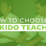 HOW TO CHOOSE AN AIKIDO TEACHER