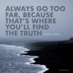 Always Go To Far…