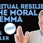 Spiritual Resiliency & The Moral Dilemma